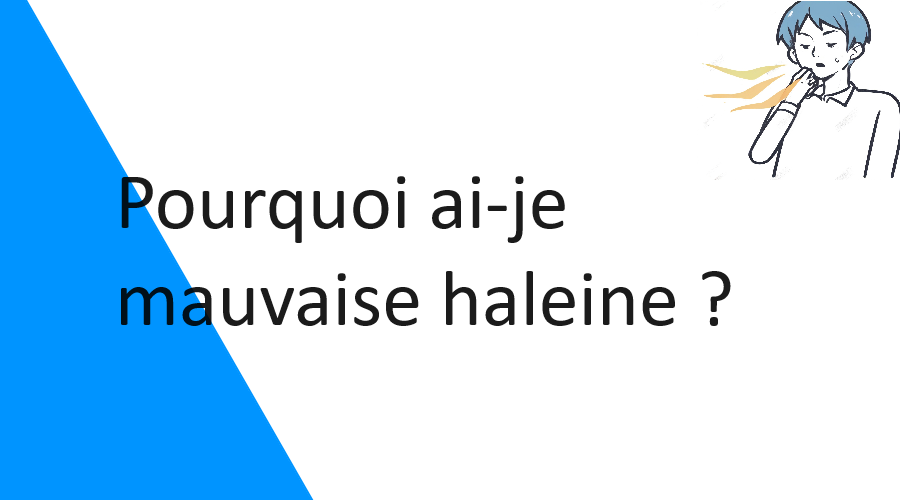 Pourquoi Ai-Je Mauvaise Haleine ?