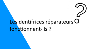 Les dentifrices réparateurs fonctionnent-ils ?