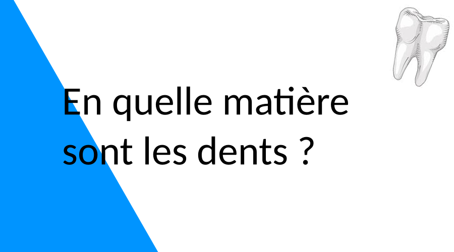 En quelle matière sont les dents ?